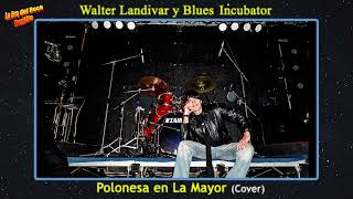 Walter Landivar y The Blues Incubator  Polonesa en La Mayor Cover  2021 [upl. by Delcina]