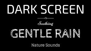 GENTLE RAIN Sounds for Sleeping BLACK SCREEN  Sleep and Meditation  Dark Screen Nature Sounds [upl. by Sibella]