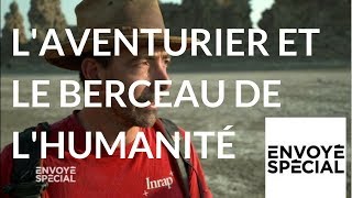 Envoyé spécial Laventurier et le berceau de lhumanité  19 avril 2018 France 2 [upl. by Ahsinal]