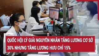 Quốc hội lý giải nguyên nhân tăng lương cơ sở 30 nhưng tăng lương hưu chỉ 15 [upl. by Sucramat]