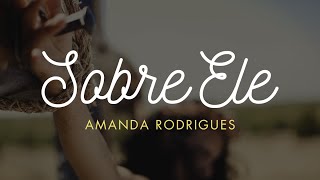 Sobre Ele  Amanda Rodrigues [upl. by Ulland]