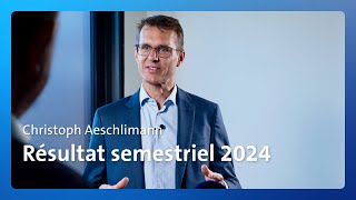 Le CEO Christoph Aeschlimann s’exprime sur le premier semestre 2024 [upl. by Nuavahs]