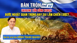 Bàn tròn thế sự UKRAINE tấn công KURSK bước ngoặt quan trọng hay sai lầm chiến lược [upl. by Inalaek]