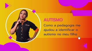 Como a pedagogia me ajudou a identificar o autismo no meu filho [upl. by Ydnyl727]