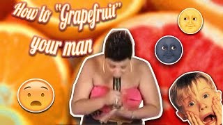 HOW TO GRAPEFRUIT YOUR MAN [upl. by Frieder968]