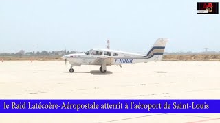 le Raid Latécoère Aéropostale atterrit à l’aéroport de Saint Louis SENEGAL [upl. by Gredel]