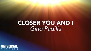 Gino Padilla  Closer You and I Official Lyric Video [upl. by Bernie262]