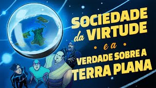 SOCIEDADE DA VIRTUDE E A VERDADE SOBRE A TERRA PLANA [upl. by Ahsataj]