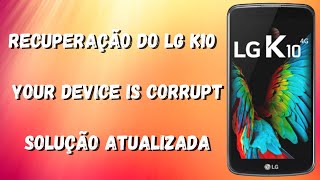 Recuperação do LG K10  Your device is corrupt  Solução Atualizada [upl. by Gnaoh285]