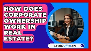 How Does Corporate Ownership Work in Real Estate  CountyOfficeorg [upl. by Tina]