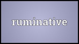 Ruminative Meaning [upl. by Odnama]