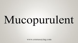 How To Say Mucopurulent [upl. by Dupuis541]