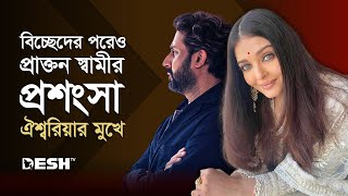 বিচ্ছেদের পরেও প্রাক্তন স্বামীর প্রশংসা ঐশ্বরিয়ার মুখে  Aishwarya Rai Bachchan  Desh TV [upl. by Colfin]