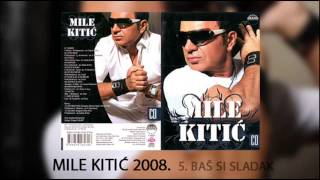 Mile Kitic  Bas si sladak  Audio 2008 [upl. by Jeremiah]