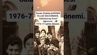 RASİM ÖZTEKİN ESKİDEN YILLAR ÖNCESİNDEN GALATASARAY LİSESİ ÖĞRENCİSİ OLDUĞU ZAMANLAR 47 YIL ÖNCESİ [upl. by Jews]