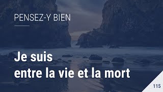 Pensezy bien 115  Je suis entre la vie et la mort [upl. by Aicela]