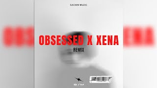 Obsessed X XENA Sachin Muzic Remix [upl. by Jennilee172]