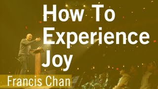 Francis Chan  How To Experience Joy [upl. by Aiem996]