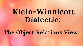 10 KleinWinnicott Dialectic The Object Relations View [upl. by Enahpets6]