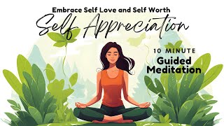 Self Appreciation Meditation  10 Minute Guided Meditation for Self Love  Daily Meditation [upl. by Pincince]