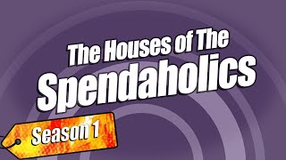 The Houses Of Spendaholics Season 1 Spendaholics [upl. by Etteoj]