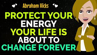 Protect Your Energy Your Life Is About To Change Forever ✨✅ Abraham Hicks 2024 [upl. by Eiral731]