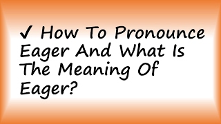 ✔️ How To Pronounce Eager And What Is The Meaning Of Eager [upl. by Noivart920]