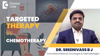 Targeted Therapy Vs Chemotherapy  Targeted Therapy For Cancer Dr Sreenivass BJ  Doctors Circle [upl. by Yorgerg]