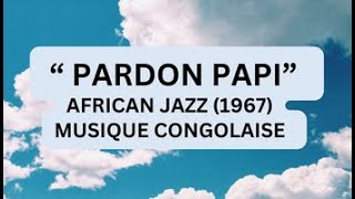 MUSIQUE CONGOLAISE 🟠⚫️🟠👻⚫️🟠PARDON PAPI AFRICAN JAZZ 1967 [upl. by Pontus381]