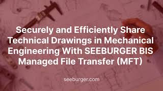 Securely and Efficiently Share Technical Drawings in Mechanical Engineering With SEEBURGER MFT [upl. by Ardnoet]