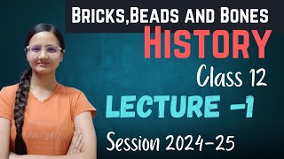 Bricks Beads and Bones  History  Class 12  Lecture 1 202425  IGNITED FUTURE [upl. by Sorensen]