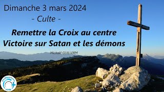 Dim 030324 Culte Remettre la Croix au centre Victoire sur Satan et les démons Mickaël GUILLERM [upl. by Rinaldo]