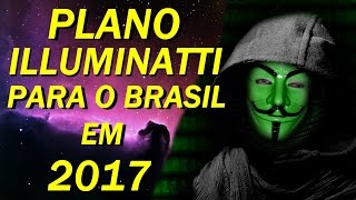 O PLANO ILLUMINATTI PARA O BRASIL EM 2017 [upl. by Eseenaj]