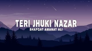 Shafqat Amanat Ali  Teri Jhuki Nazar Lyrics [upl. by Ativet]