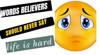 Words a believer should never say life is hard [upl. by Mario779]