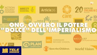 ONG ovvero il potere quotdolcequot dellimperialismo  TELERAGIONE [upl. by Dieball]