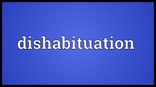 Dishabituation Meaning [upl. by Aerdnad]