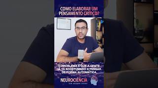 Como elaborar um pensamento crítico  parte 1 neurociencia pensamentocrítico [upl. by Suedama]