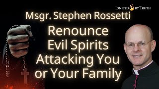 Msgr Stephen Rossetti Renounce Evil Spirits Attacking You or Your Family [upl. by Shiekh]