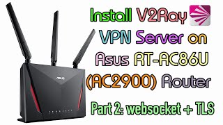 Install V2Ray VPN Server on Asus RTAC86U AC2900 Router  Part 2 Websocket  TLS [upl. by Phina]