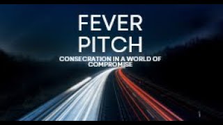 Fever Pitch  Consecration in a World of Compromise [upl. by Emory910]