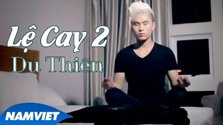 Lệ Cay 2  Du Thiên  MUSIC VIDEO HD OFFICIAL [upl. by Holbrooke]