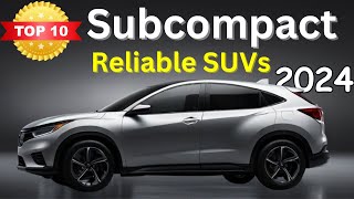 Top 10 Most Reliable Subcompact SUVs 2024 [upl. by Nabetse133]