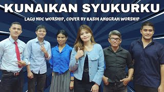 KUNAIKAN SYUKURKU Lagu NDC Worship Cover By Kasih Anugrah Worship Live Ibadah Raya gsjpdi betty [upl. by Llennod489]