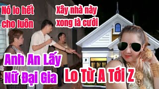 Xuất hiện nữ ĐẠI GIA CHÍNH HIỆU chi tiền cho anh An XÂY NHÀ và sẽ làm ĐÁM CƯỚI với nhau [upl. by Nnaytsirk20]