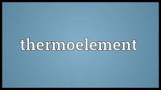 Thermoelement Meaning [upl. by Gnilrac834]