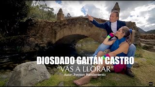 Vas a Llorar  Diosdado Gaitán Castro Video Oficial [upl. by Sperling991]