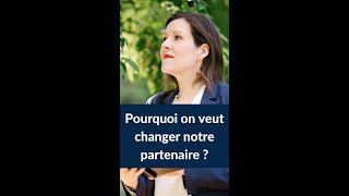 Comprendre Pourquoi Nous Voulons Changer Notre Partenaire [upl. by Nroht]