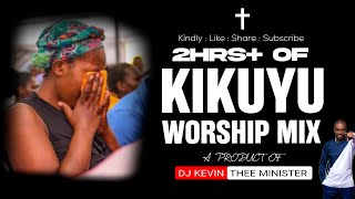 PURE KIKUYU WORSHIP MIX  2HRS   Dj Kevin Thee Minister [upl. by Allesig170]