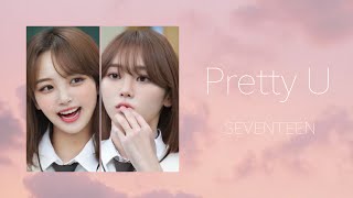 Pretty U 예쁘다  もしもセブチがガールズグループだったら［ SEVENTEEN  セブチ  세븐틴 ］ [upl. by Attennaej200]